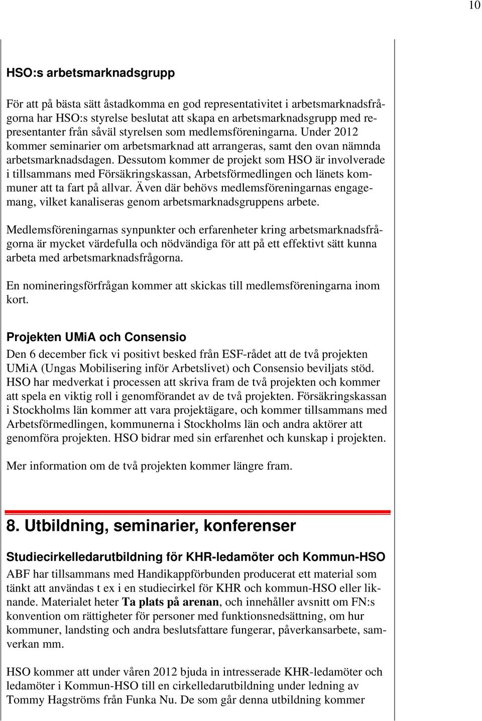 Dessutom kommer de projekt som HSO är involverade i tillsammans med Försäkringskassan, Arbetsförmedlingen och länets kommuner att ta fart på allvar.