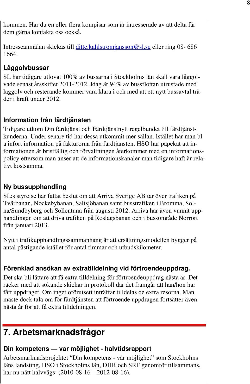 Idag är 94% av bussflottan utrustade med låggolv och resterande kommer vara klara i och med att ett nytt bussavtal träder i kraft under 2012.