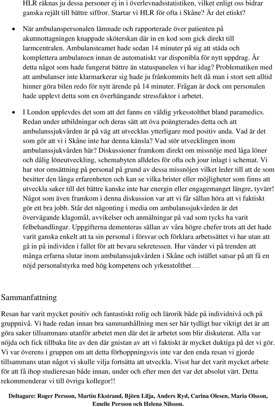 Ambulansteamet hade sedan 14 minuter på sig att städa och komplettera ambulansen innan de automatiskt var disponibla för nytt uppdrag.