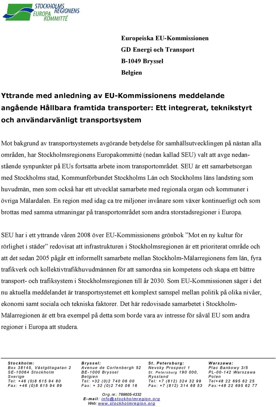 att avge nedanstående synpunkter på EUs fortsatta arbete inom transportområdet.