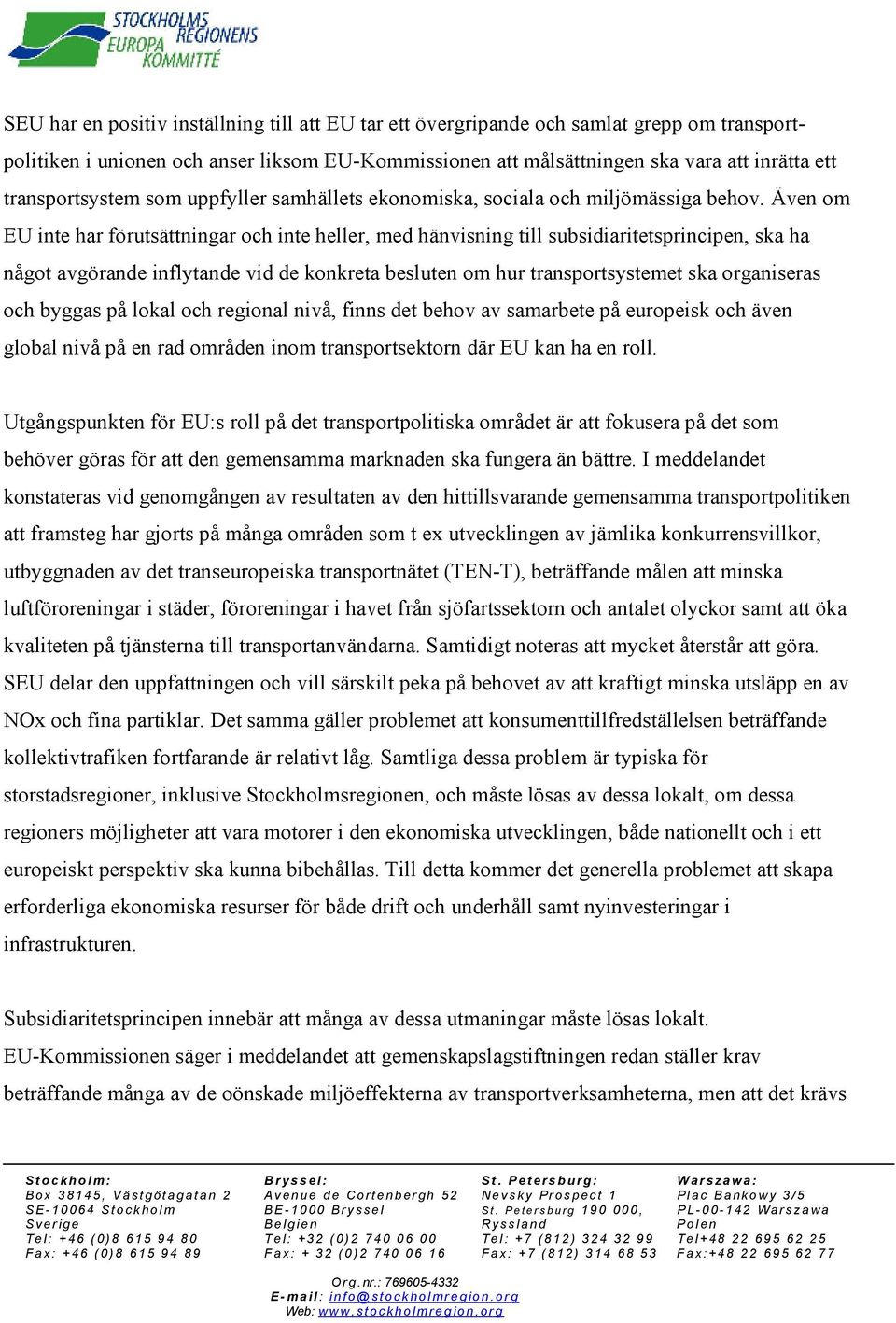 Även om EU inte har förutsättningar och inte heller, med hänvisning till subsidiaritetsprincipen, ska ha något avgörande inflytande vid de konkreta besluten om hur transportsystemet ska organiseras