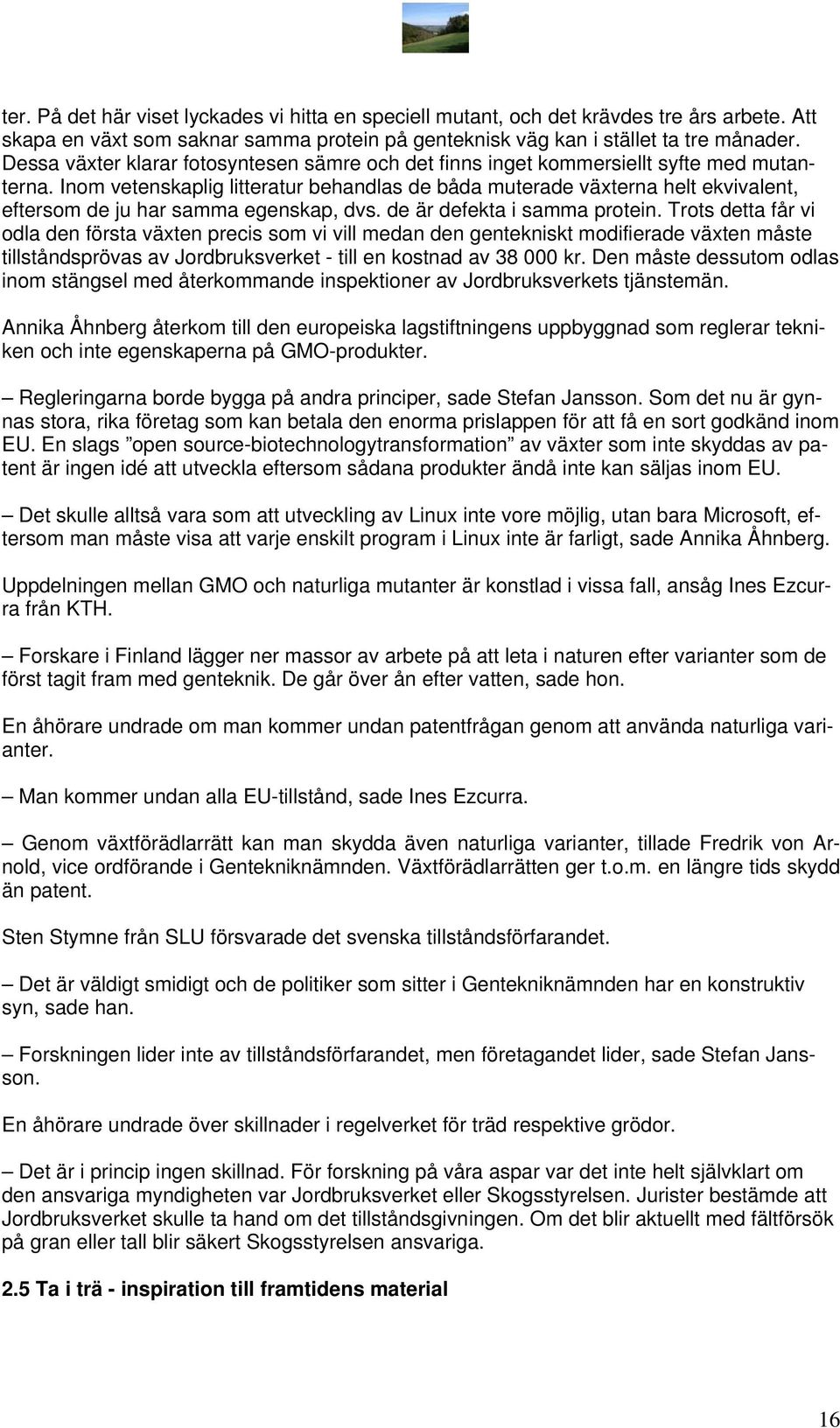 Inom vetenskaplig litteratur behandlas de båda muterade växterna helt ekvivalent, eftersom de ju har samma egenskap, dvs. de är defekta i samma protein.