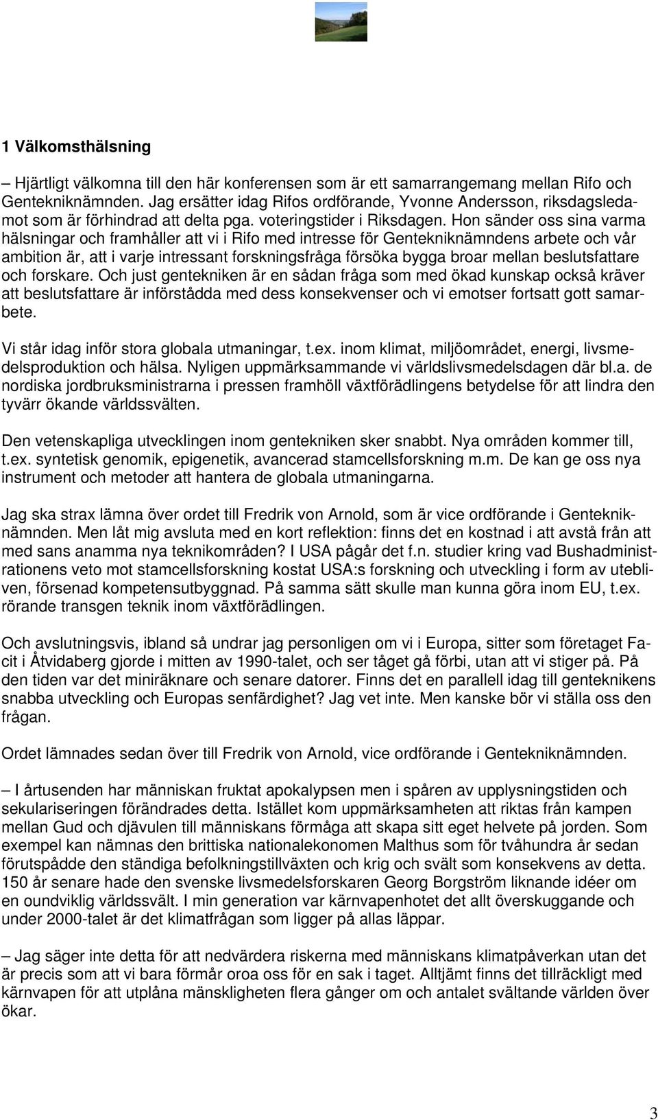 Hon sänder oss sina varma hälsningar och framhåller att vi i Rifo med intresse för Gentekniknämndens arbete och vår ambition är, att i varje intressant forskningsfråga försöka bygga broar mellan