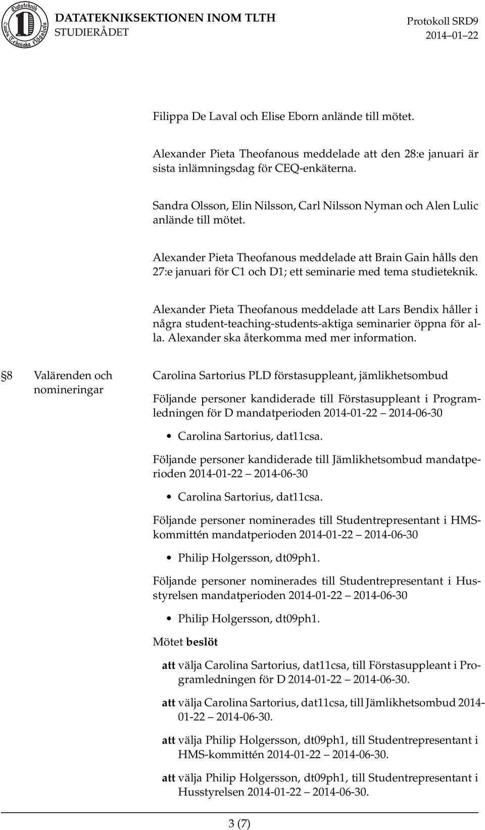 Alexander Pieta Theofanous meddelade att Brain Gain hålls den 27:e januari för C1 och D1; ett seminarie med tema studieteknik.