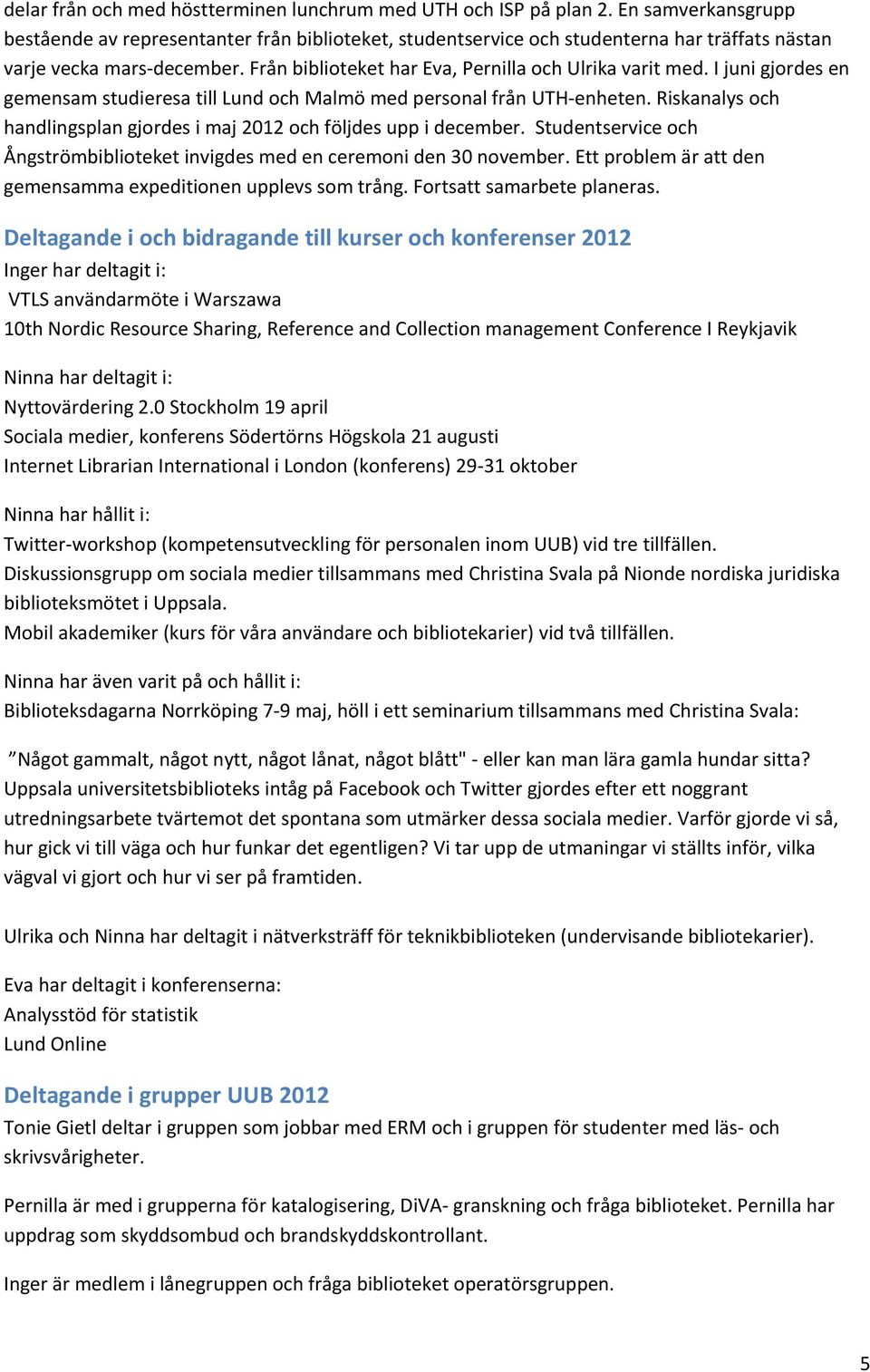 I juni gjordes en gemensam studieresa till Lund och Malmö med personal från UTH-enheten. Riskanalys och handlingsplan gjordes i maj 2012 och följdes upp i december.