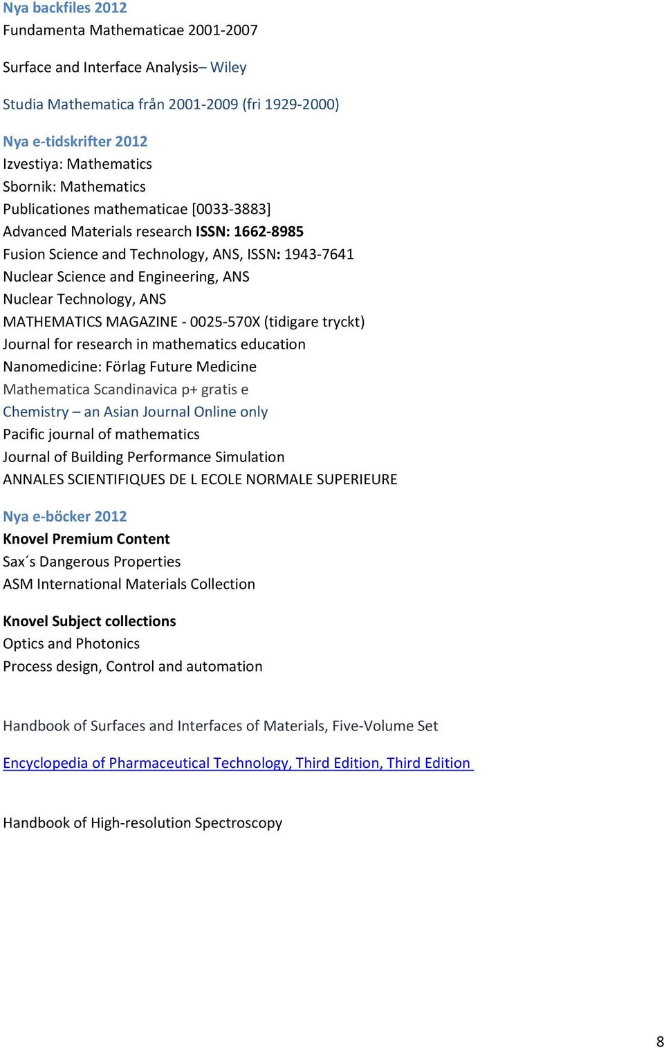 Technology, ANS MATHEMATICS MAGAZINE - 0025-570X (tidigare tryckt) Journal for research in mathematics education Nanomedicine: Förlag Future Medicine Mathematica Scandinavica p+ gratis e Chemistry an