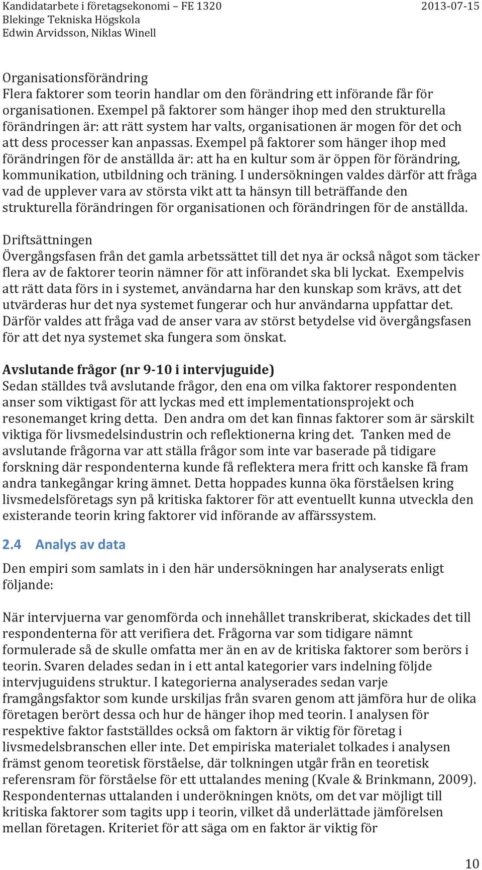 Exempel på faktorer som hänger ihop med förändringen för de anställda är: att ha en kultur som är öppen för förändring, kommunikation, utbildning och träning.