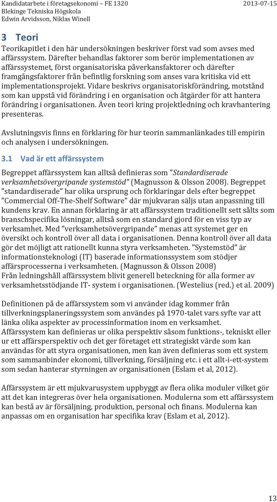 ett implementationsprojekt. Vidare beskrivs organisatoriskförändring, motstånd som kan uppstå vid förändring i en organisation och åtgärder för att hantera förändring i organisationen.