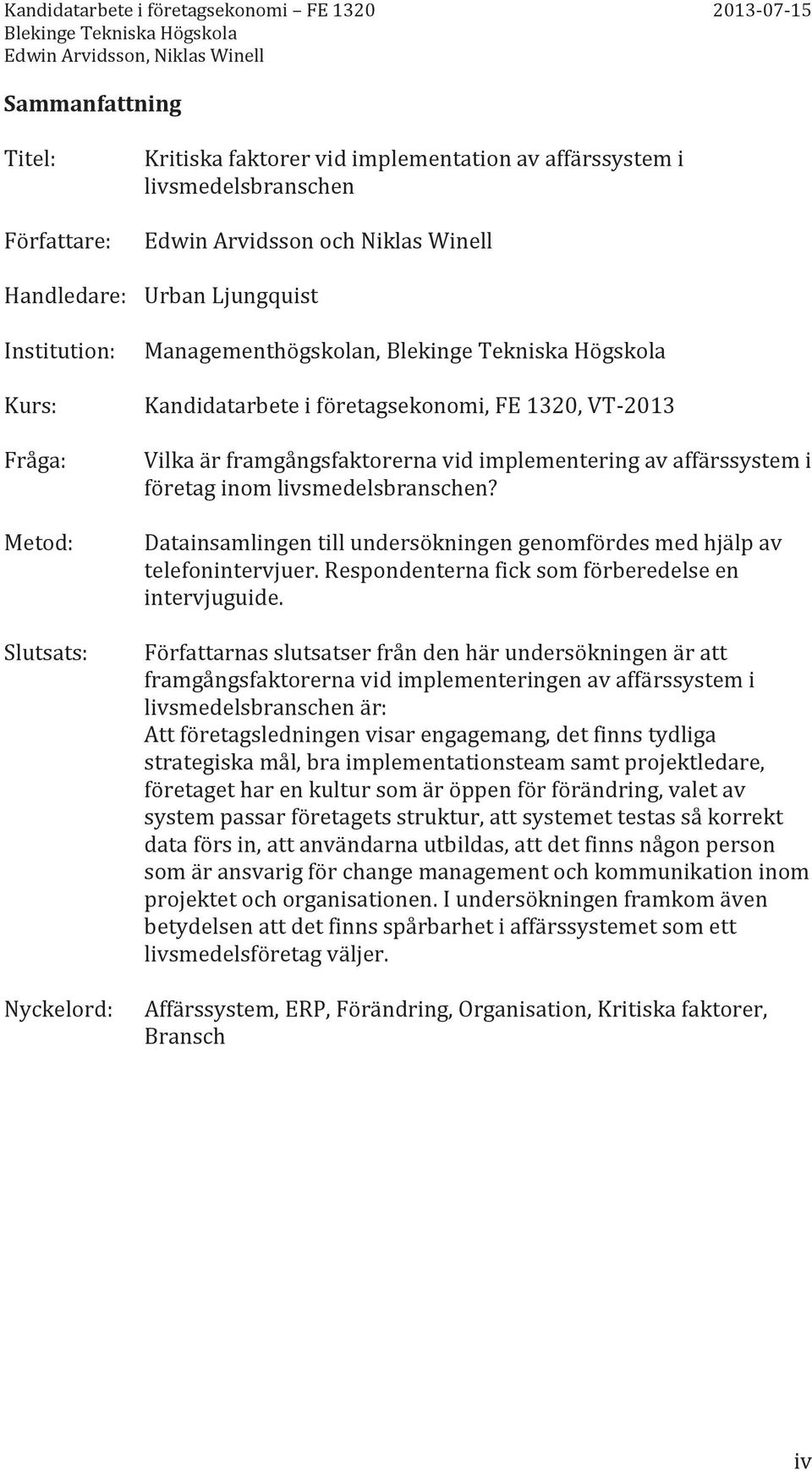 Datainsamlingen till undersökningen genomfördes med hjälp av telefonintervjuer. Respondenterna fick som förberedelse en intervjuguide.