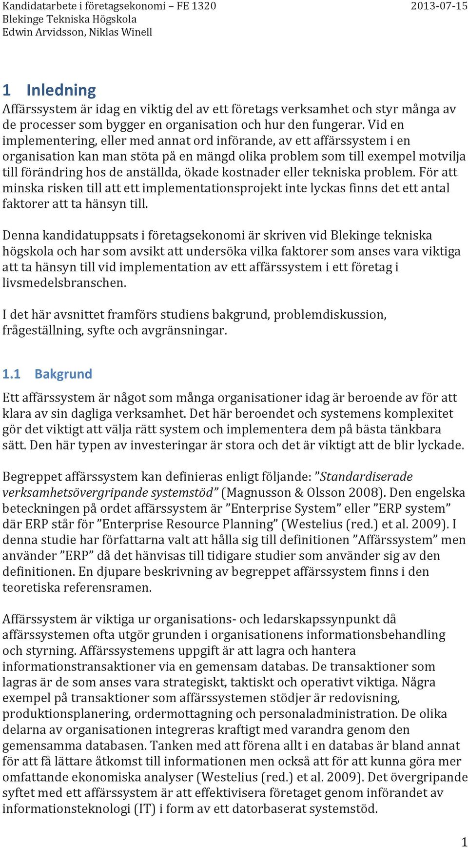 kostnader eller tekniska problem. För att minska risken till att ett implementationsprojekt inte lyckas finns det ett antal faktorer att ta hänsyn till.