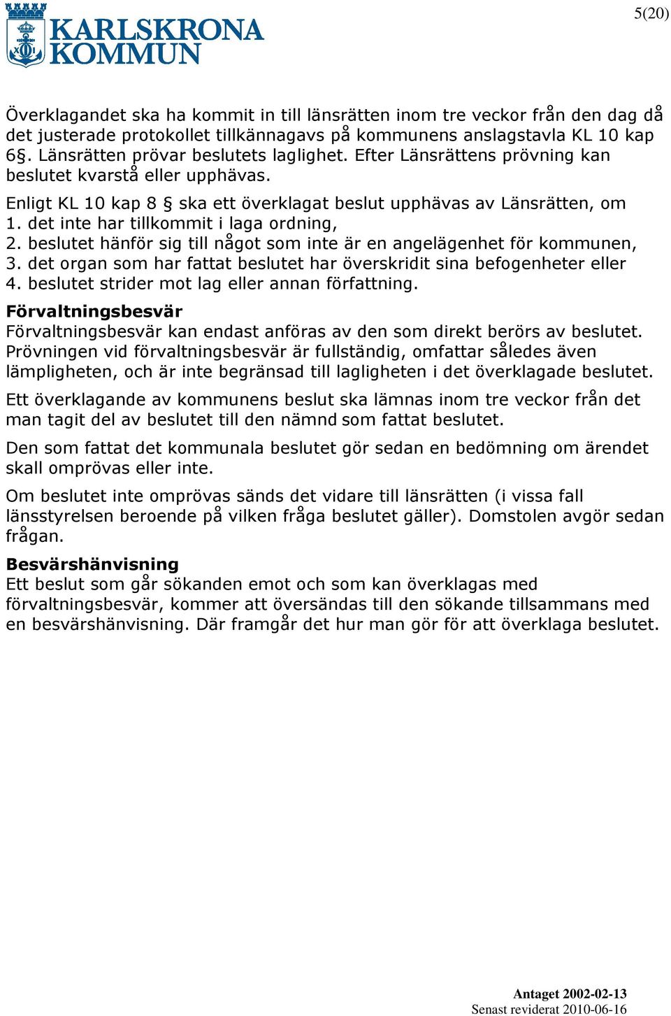 det inte har tillkommit i laga ordning, 2. beslutet hänför sig till något som inte är en angelägenhet för kommunen, 3. det organ som har fattat beslutet har överskridit sina befogenheter eller 4.