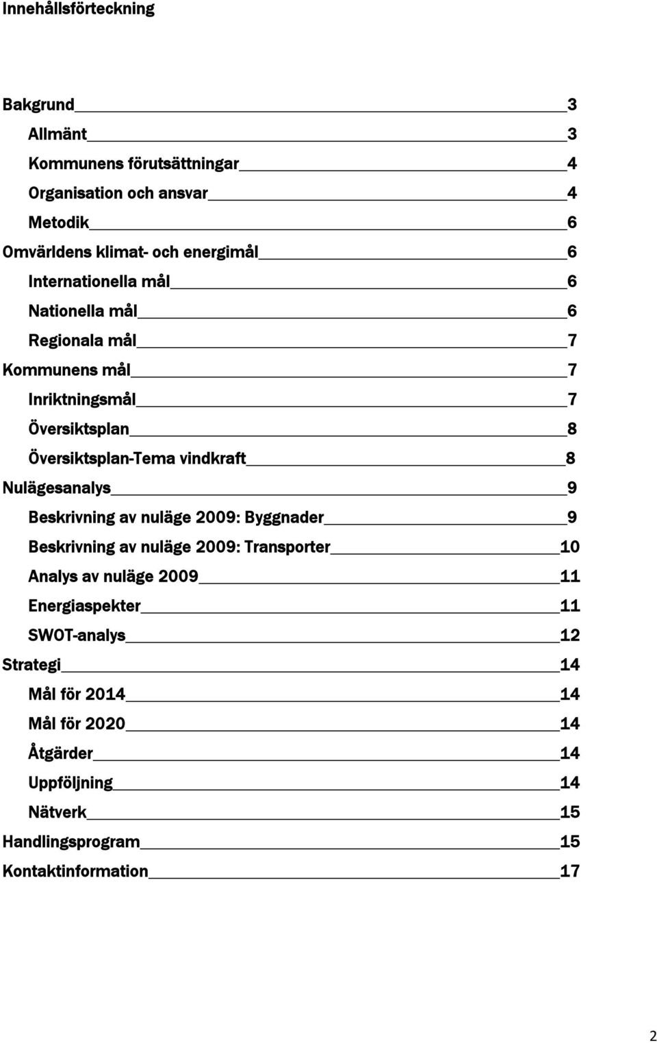 Nulägesanalys 9 Beskrivning av nuläge 2009: Byggnader 9 Beskrivning av nuläge 2009: Transporter 10 Analys av nuläge 2009 11 Energiaspekter