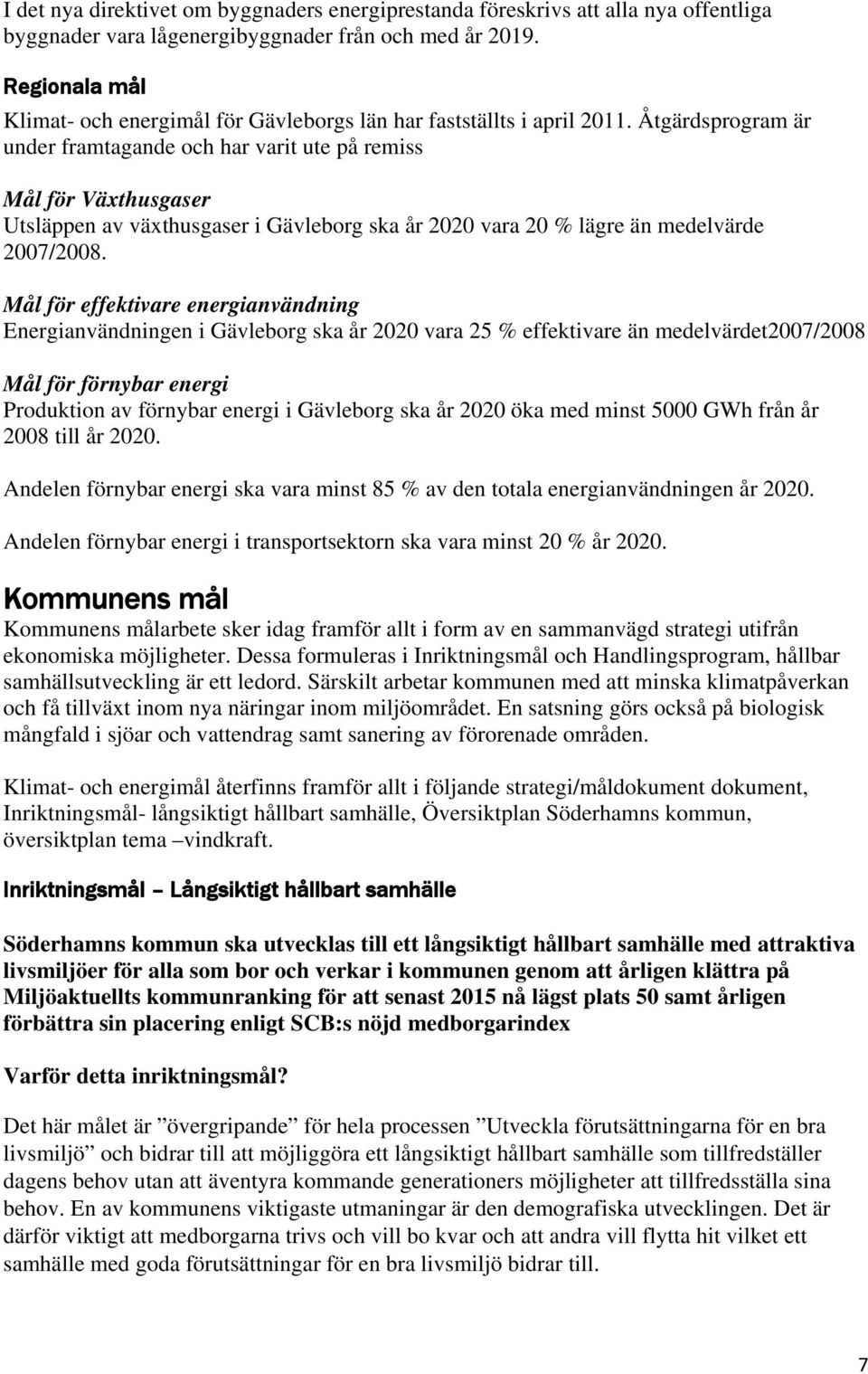 Åtgärdsprogram är under framtagande och har varit ute på remiss Mål för Växthusgaser Utsläppen av växthusgaser i Gävleborg ska år 2020 vara 20 % lägre än medelvärde 2007/2008.