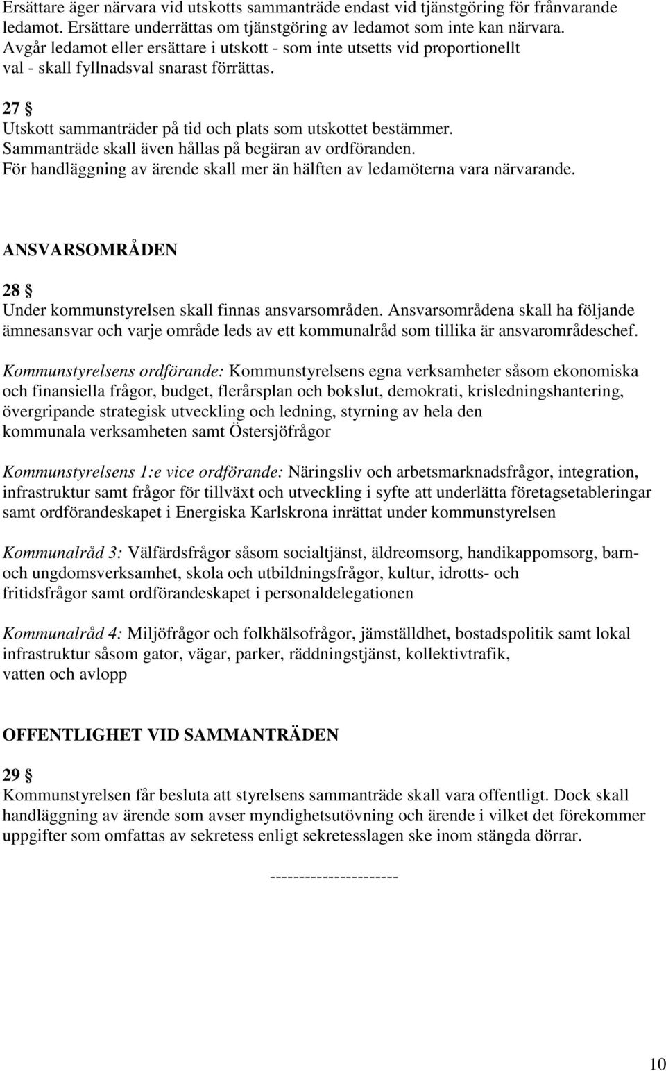 Sammanträde skall även hållas på begäran av ordföranden. För handläggning av ärende skall mer än hälften av ledamöterna vara närvarande.