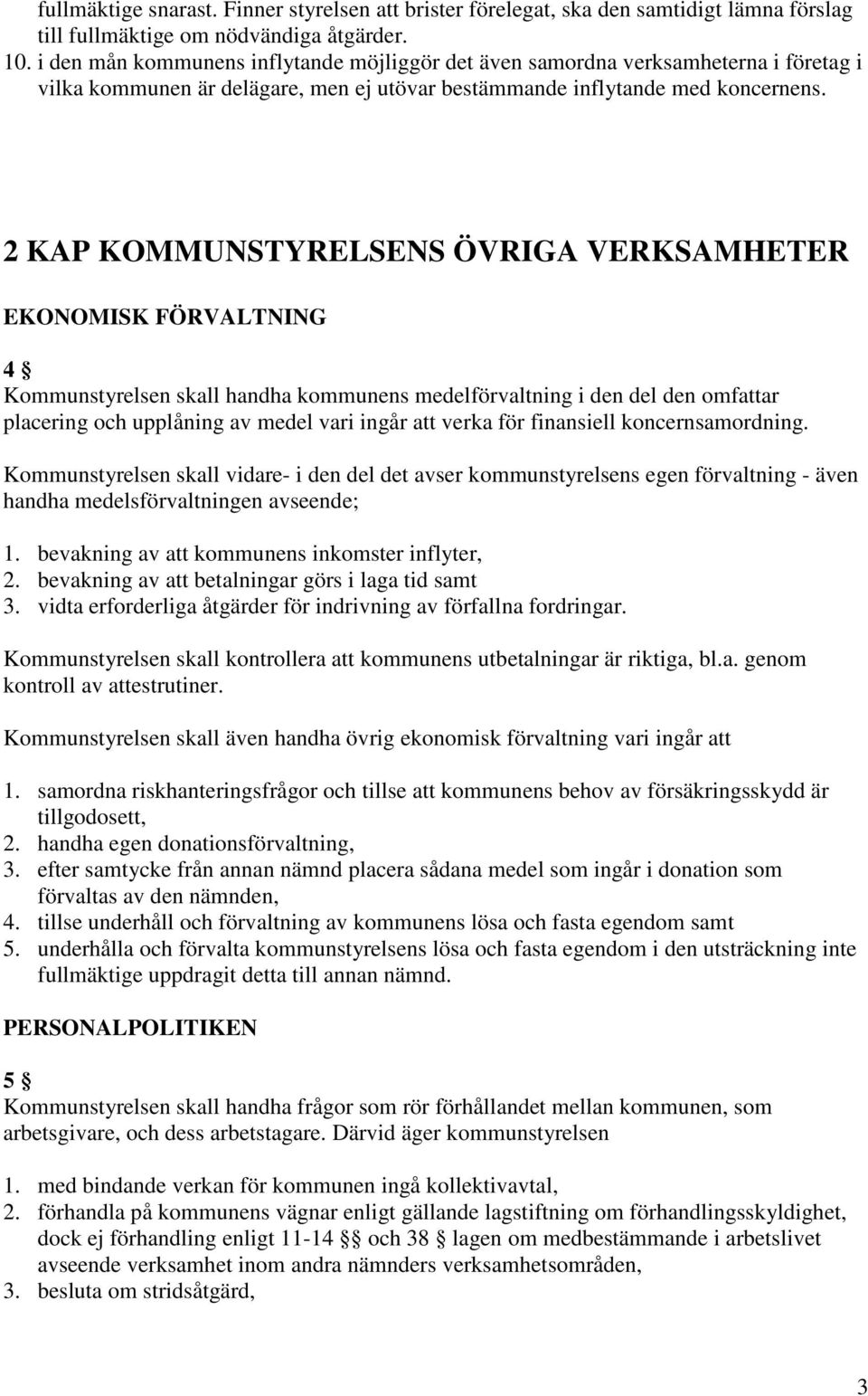 2 KAP KOMMUNSTYRELSENS ÖVRIGA VERKSAMHETER EKONOMISK FÖRVALTNING 4 Kommunstyrelsen skall handha kommunens medelförvaltning i den del den omfattar placering och upplåning av medel vari ingår att verka