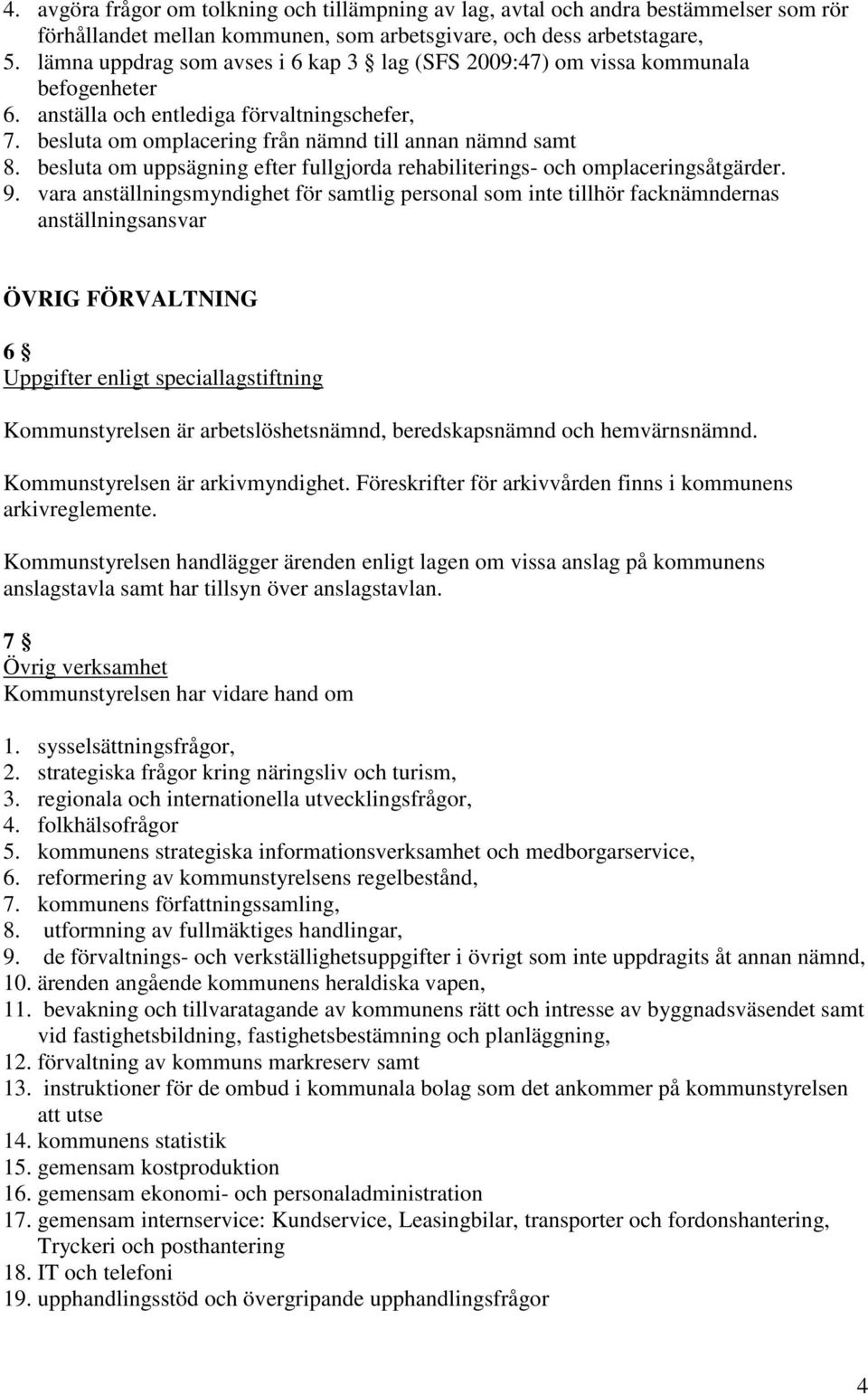 besluta om uppsägning efter fullgjorda rehabiliterings- och omplaceringsåtgärder. 9.