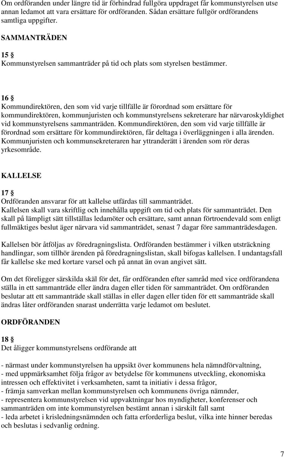 16 Kommundirektören, den som vid varje tillfälle är förordnad som ersättare för kommundirektören, kommunjuristen och kommunstyrelsens sekreterare har närvaroskyldighet vid kommunstyrelsens