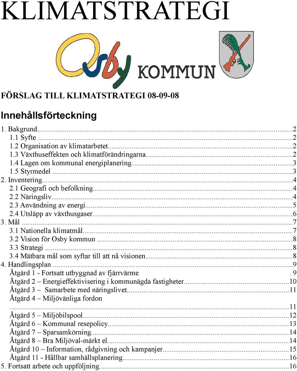 ..8 3.3 Strategi...8 3.4 Mätbara mål som syftar till att nå visionen...8 4. Handlingsplan...9 Åtgärd 1 - Fortsatt utbyggnad av fjärrvärme. 9 Åtgärd 2 Energieffektivisering i kommunägda fastigheter.