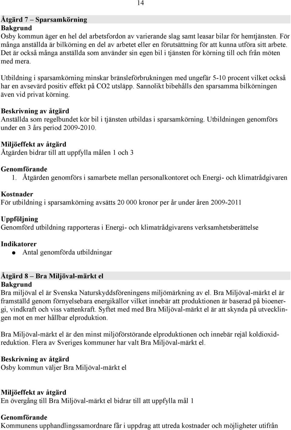 Det är också många anställda som använder sin egen bil i tjänsten för körning till och från möten med mera.