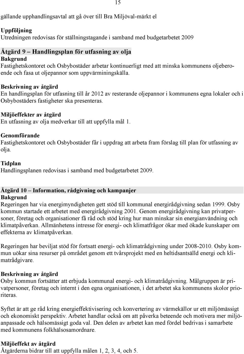 En handlingsplan för utfasning till år 2012 av resterande oljepannor i kommunens egna lokaler och i Osbybostäders fastigheter ska presenteras.