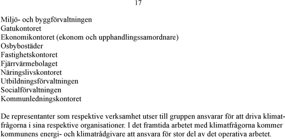 De representanter som respektive verksamhet utser till gruppen ansvarar för att driva klimatfrågorna i sina respektive