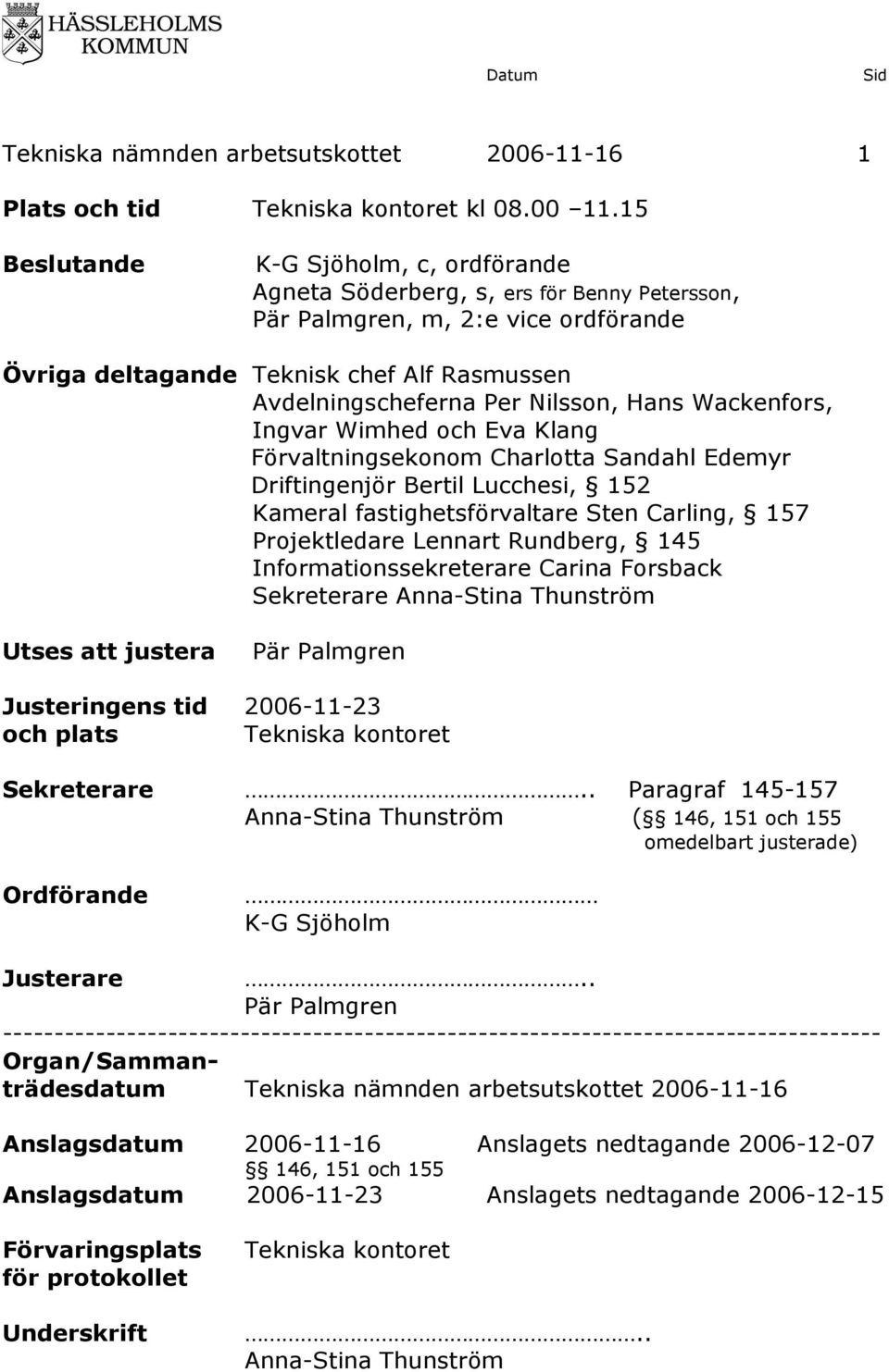 Nilsson, Hans Wackenfors, Ingvar Wimhed och Eva Klang Förvaltningsekonom Charlotta Sandahl Edemyr Driftingenjör Bertil Lucchesi, 152 Kameral fastighetsförvaltare Sten Carling, 157 Projektledare