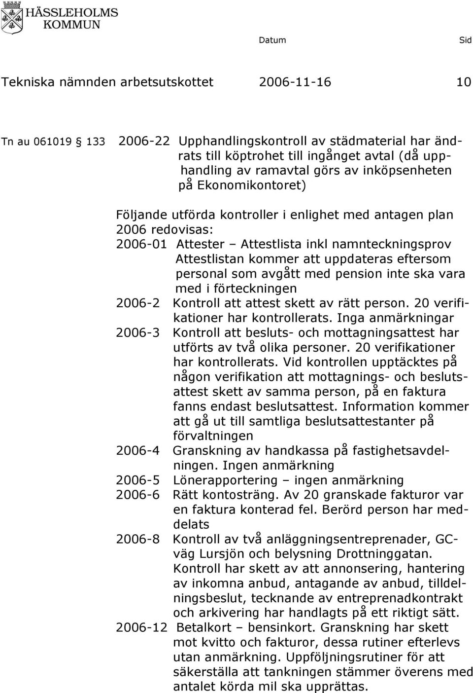 eftersom personal som avgått med pension inte ska vara med i förteckningen 2006-2 Kontroll att attest skett av rätt person. 20 verifikationer har kontrollerats.