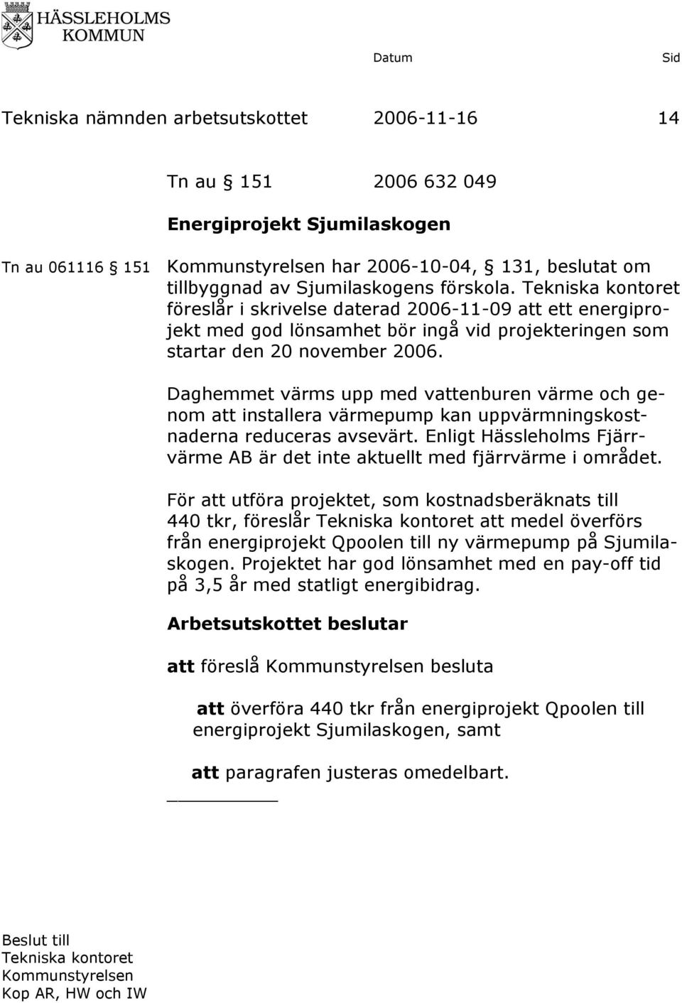 Daghemmet värms upp med vattenburen värme och genom att installera värmepump kan uppvärmningskostnaderna reduceras avsevärt.