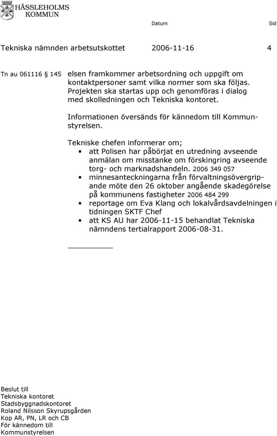 Tekniske chefen informerar om; att Polisen har påbörjat en utredning avseende anmälan om misstanke om förskingring avseende torg- och marknadshandeln.