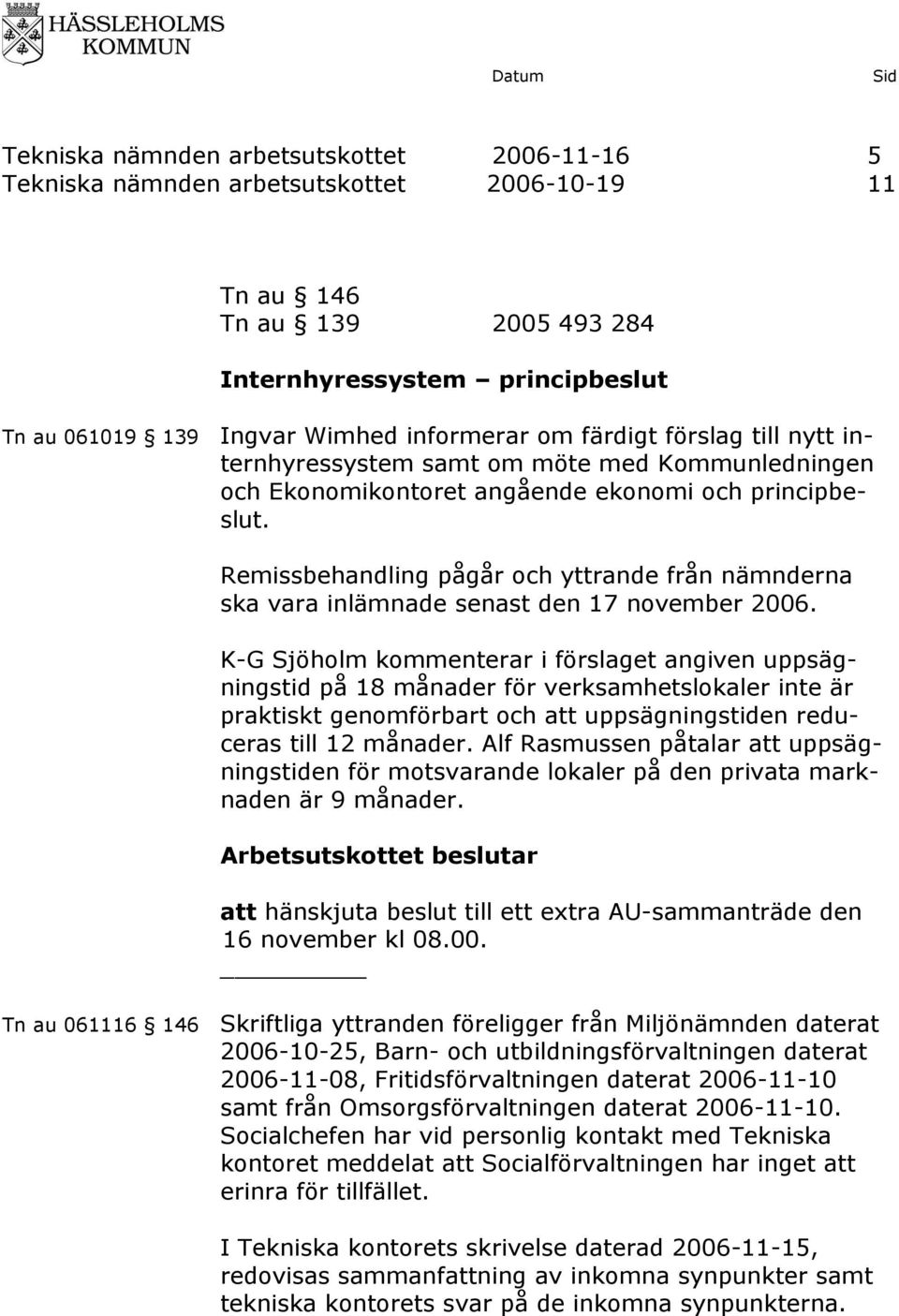 Remissbehandling pågår och yttrande från nämnderna ska vara inlämnade senast den 17 november 2006.