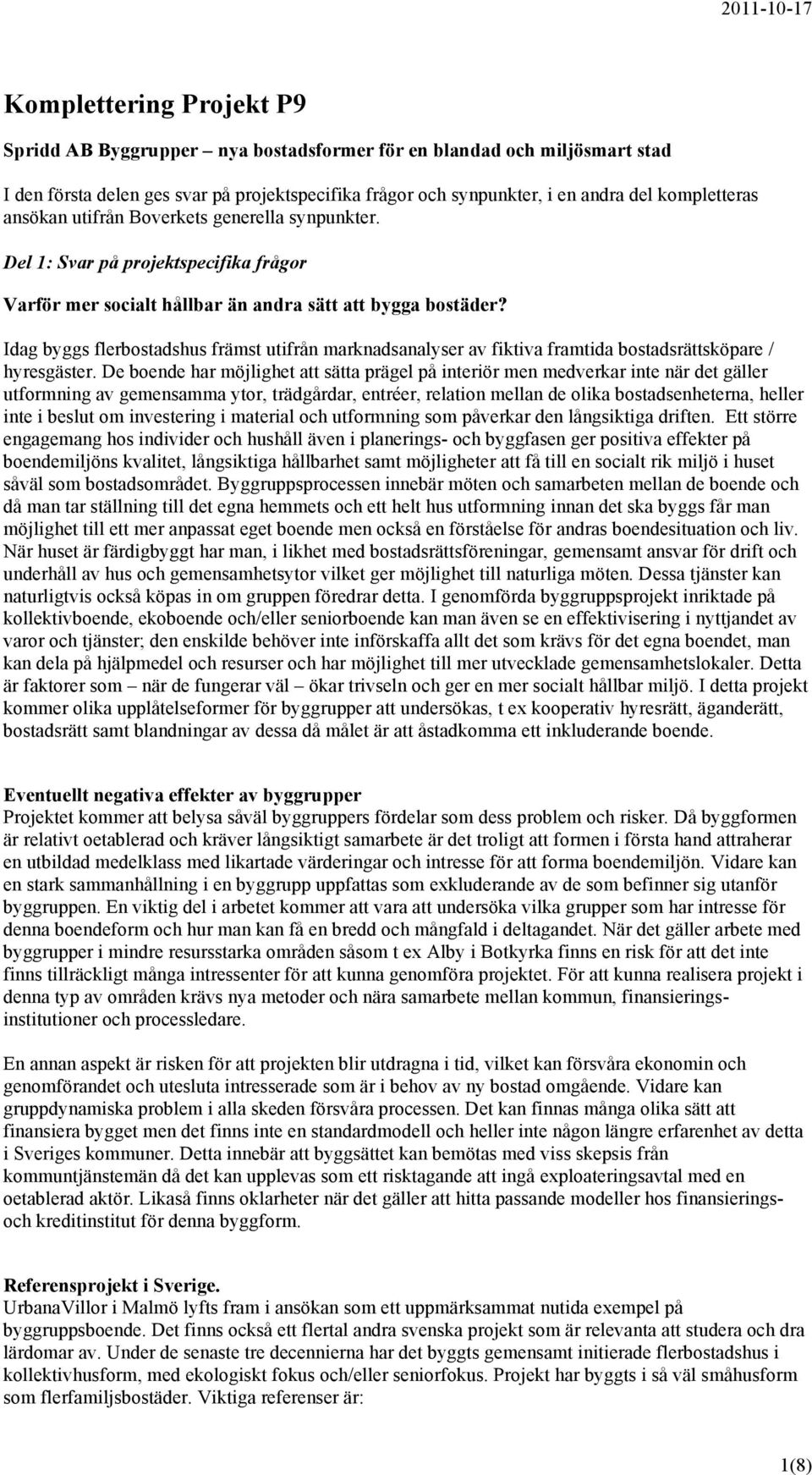 Idag byggs flerbostadshus främst utifrån marknadsanalyser av fiktiva framtida bostadsrättsköpare / hyresgäster.