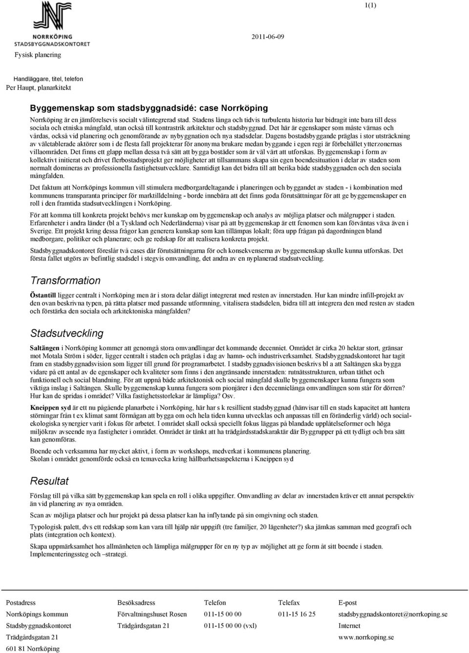 Det här är egenskaper som måste värnas och vårdas, också vid planering och genomförande av nybyggnation och nya stadsdelar.