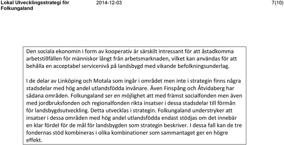 I de delar av Linköping och Motala som ingår i området men inte i strategin finns några stadsdelar med hög andel utlandsfödda invånare. Även Finspång och Åtvidaberg har sådana områden.