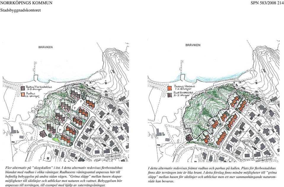 Gröna släpp mellan husen skapar möjligheter till siktlinjer och utblickar mot naturen och vattnet.