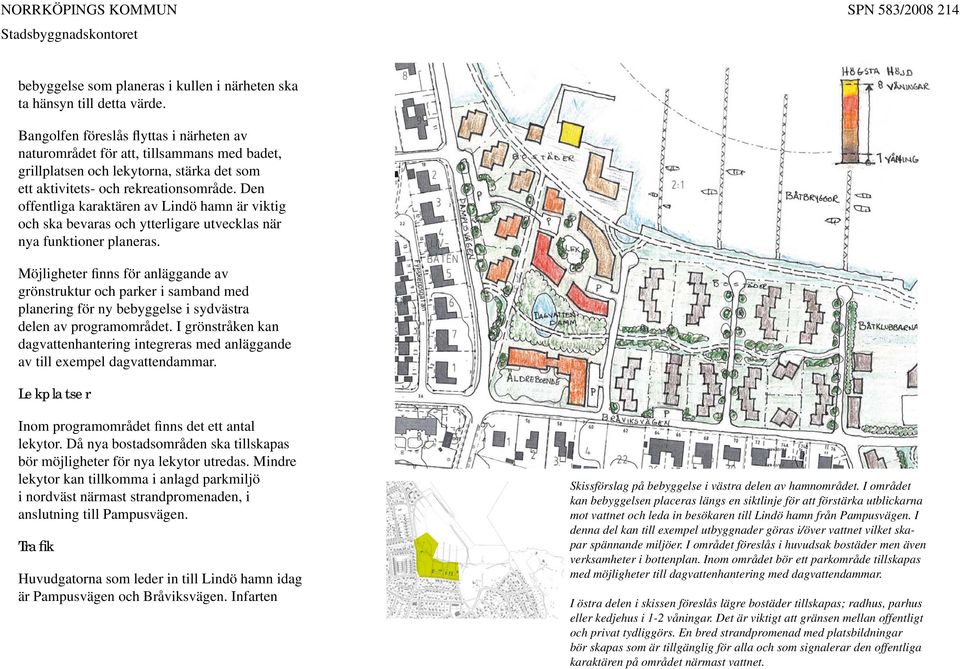 Den offentliga karaktären av Lindö hamn är viktig och ska bevaras och ytterligare utvecklas när nya funktioner planeras.