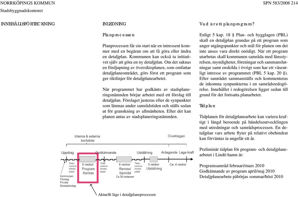 Om det saknas en fördjupning av översiktsplanen, som omfattar detaljplaneområdet, görs först ett program som ger riktlinjer för detaljplanearbetet.