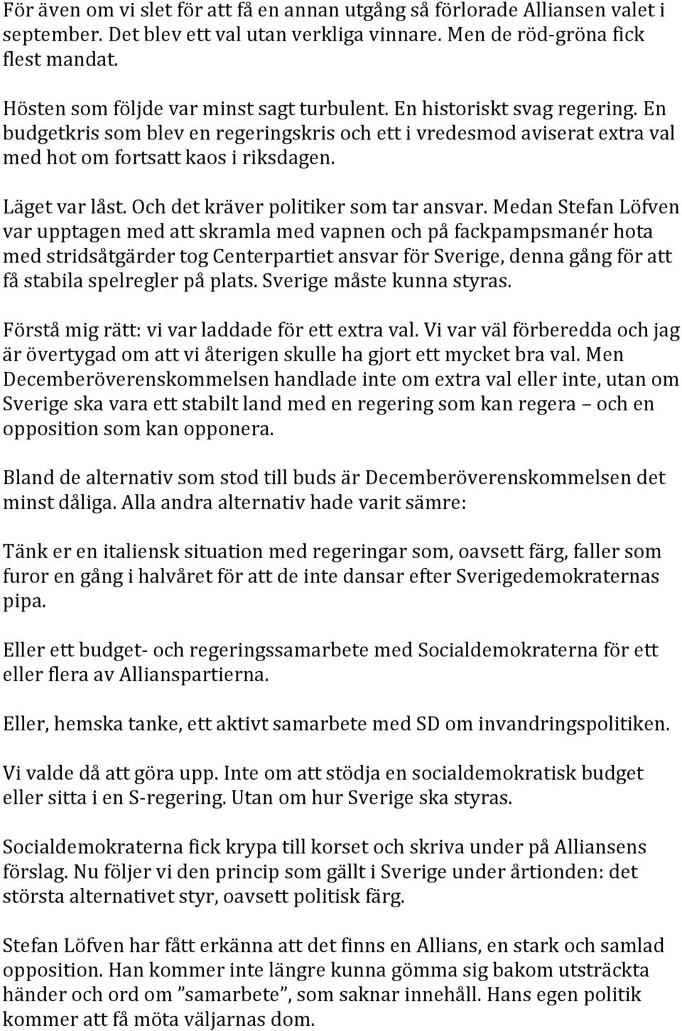 Läget var låst. Och det kräver politiker som tar ansvar.