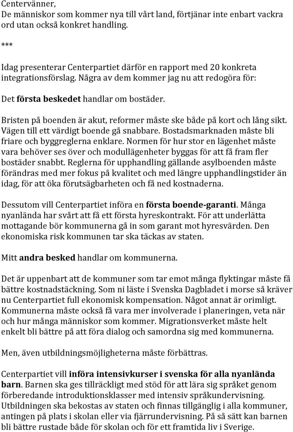 Bristen på boenden är akut, reformer måste ske både på kort och lång sikt. Vägen till ett värdigt boende gå snabbare. Bostadsmarknaden måste bli friare och byggreglerna enklare.