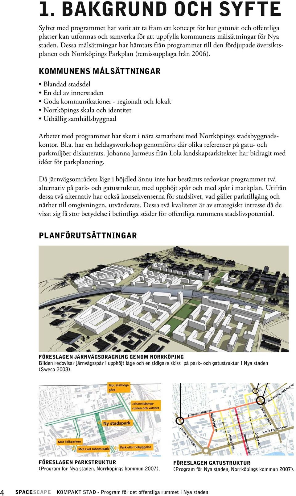 KOMMUNENS MÅLSÄTTNINGAR Blandad stadsdel En del av innerstaden Goda kommunikationer - regionalt och lokalt Norrköpings skala och identitet Uthållig samhällsbyggnad Arbetet med programmet har skett i