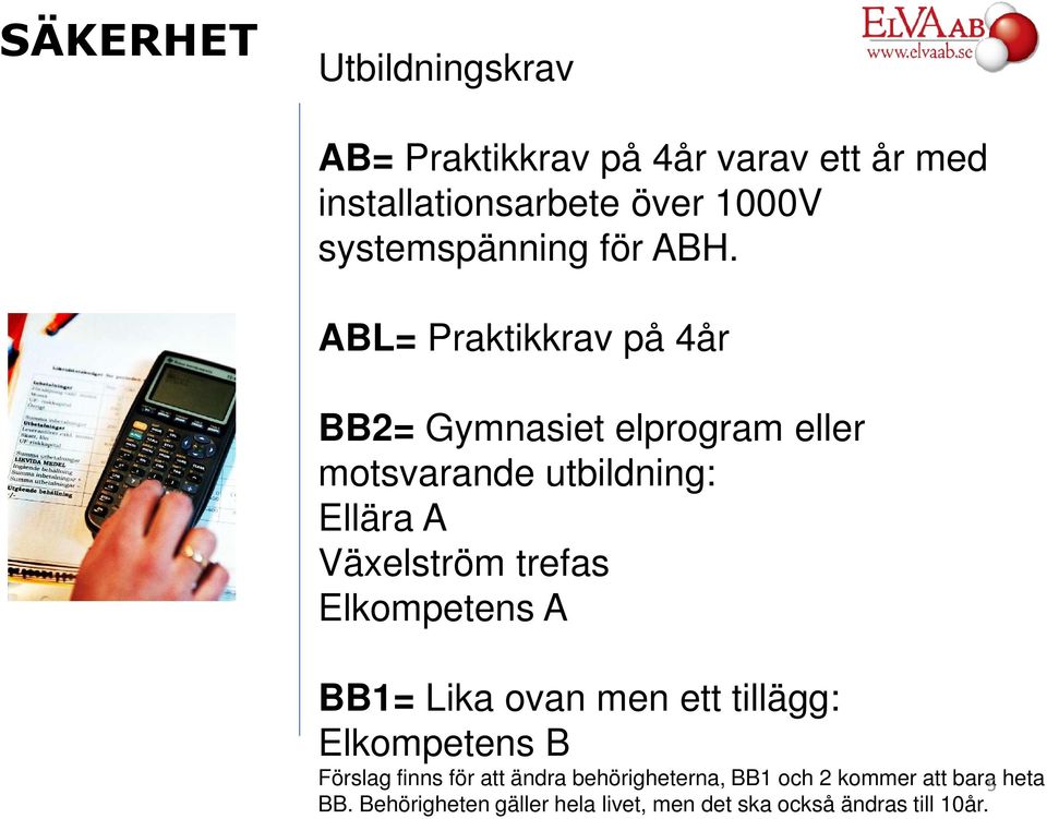 trefas Elkompetens A BB1= Lika ovan men ett tillägg: Elkompetens B Förslag finns för att ändra