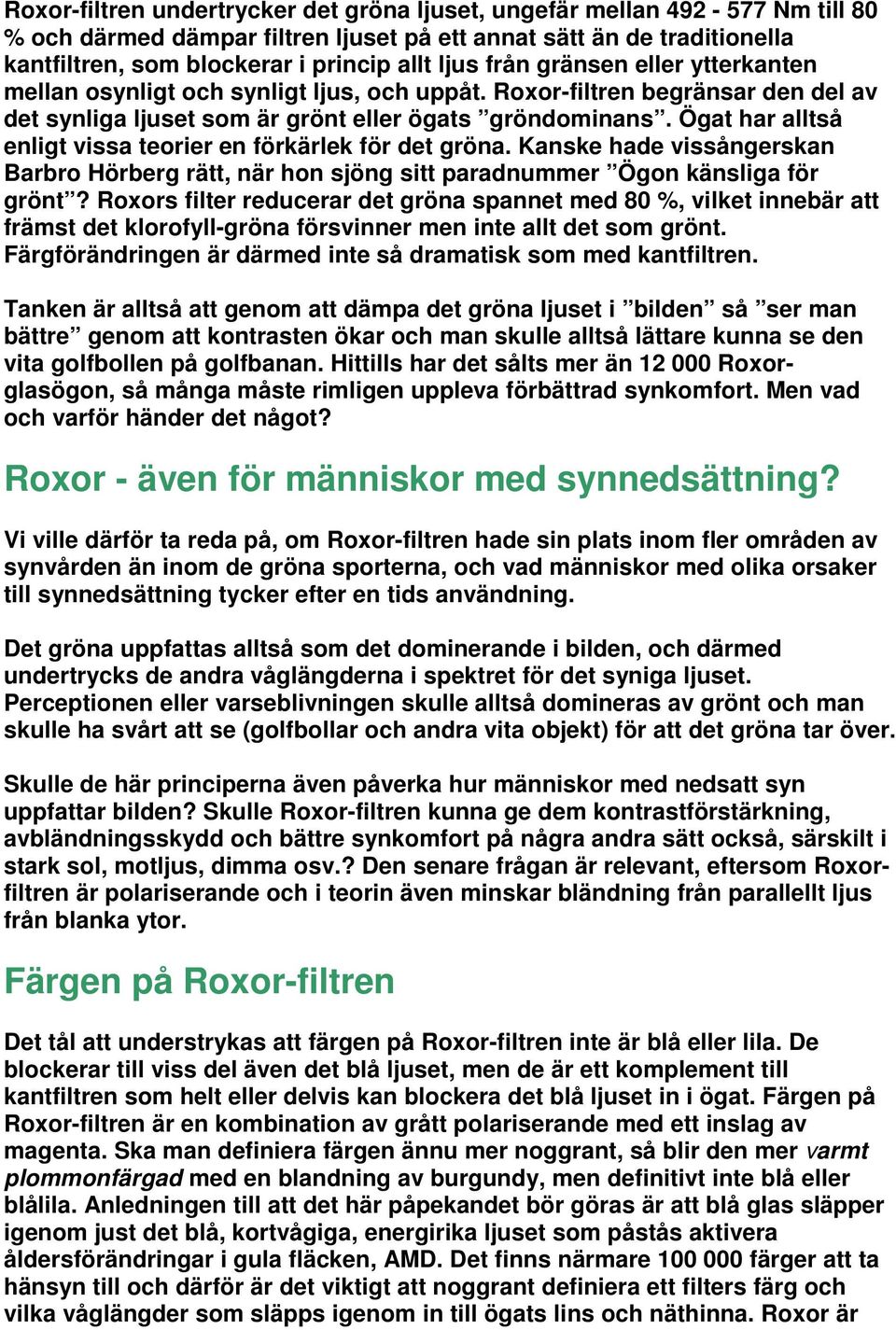 Ögat har alltså enligt vissa teorier en förkärlek för det gröna. Kanske hade vissångerskan Barbro Hörberg rätt, när hon sjöng sitt paradnummer Ögon känsliga för grönt?