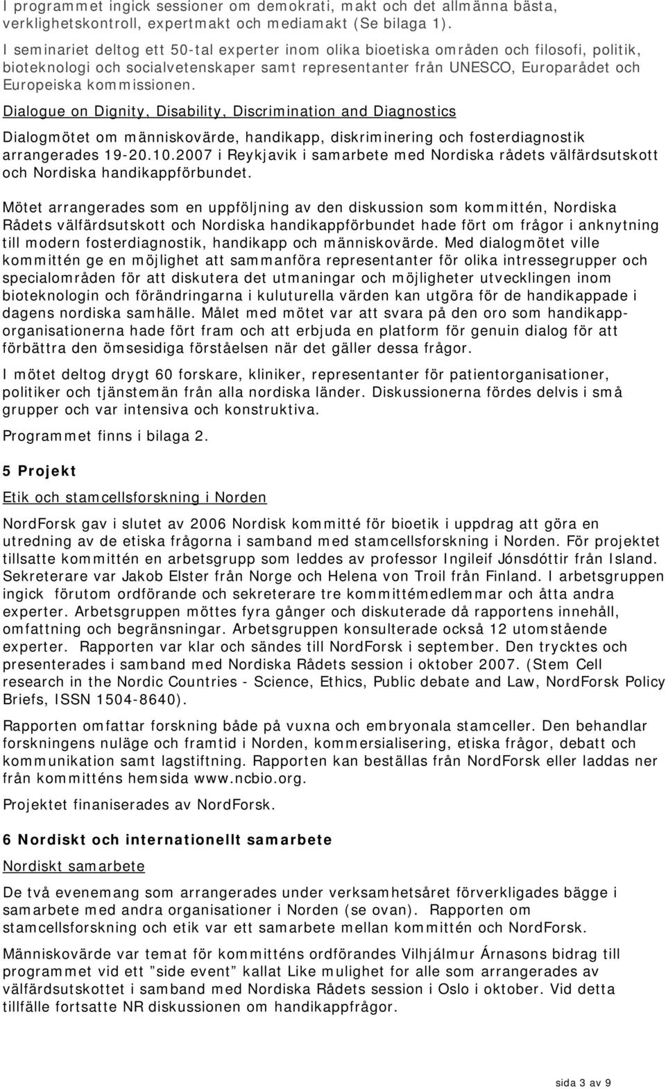 Dialogue on Dignity, Disability, Discrimination and Diagnostics Dialogmötet om människovärde, handikapp, diskriminering och fosterdiagnostik arrangerades 19-20.10.