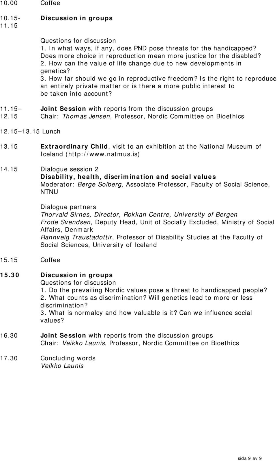 Is the right to reproduce an entirely private matter or is there a more public interest to be taken into account? 11.15 Joint Session with reports from the discussion groups 12.