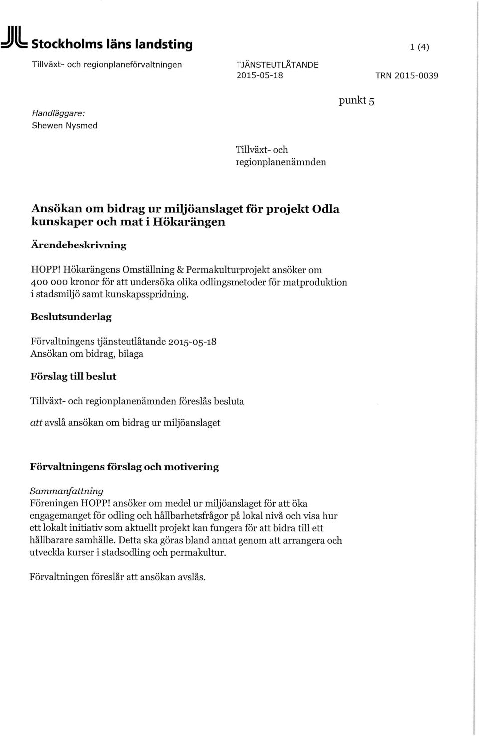 Hökarängens Omställning & Permakulturprojekt ansöker om 400 ooo kronor för att undersöka olika odlingsmetoder för matproduktion i stadsmiljö samt kunskapsspridning.