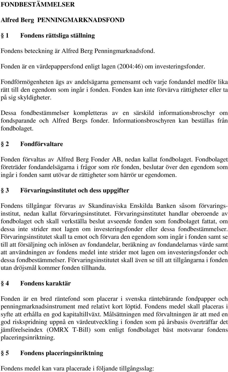 Fonden kan inte förvärva rättigheter eller ta på sig skyldigheter. Dessa fondbestämmelser kompletteras av en särskild informationsbroschyr om fondsparande och Alfred Bergs fonder.