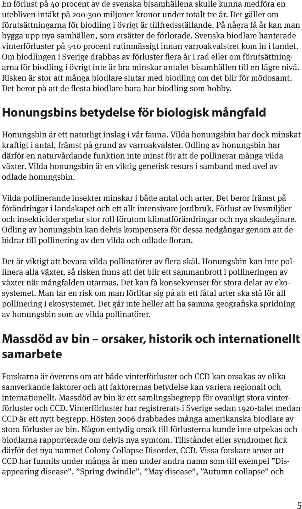 Svenska biodlare hanterade vinterförluster på 5-10 procent rutinmässigt innan varroakvalstret kom in i landet.