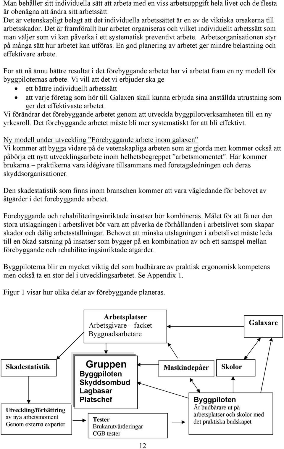 Det är framförallt hur arbetet organiseras och vilket individuellt arbetssätt som man väljer som vi kan påverka i ett systematisk preventivt arbete.