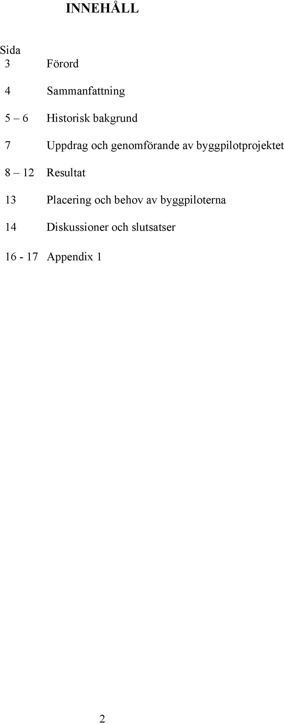 byggpilotprojektet 8 12 Resultat 13 Placering och