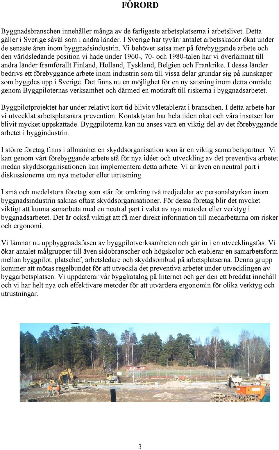 Vi behöver satsa mer på förebyggande arbete och den världsledande position vi hade under 1960-, 70- och 1980-talen har vi överlämnat till andra länder framförallt Finland, Holland, Tyskland, Belgien