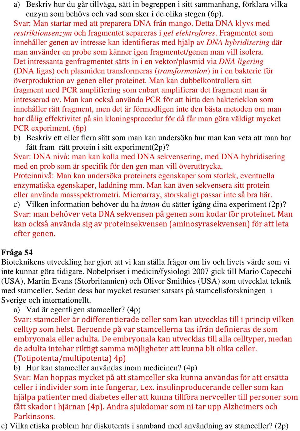 Fragmentet som innehåller genen av intresse kan identifieras med hjälp av DNA hybridisering där man använder en probe som känner igen fragmentet/genen man vill isolera.